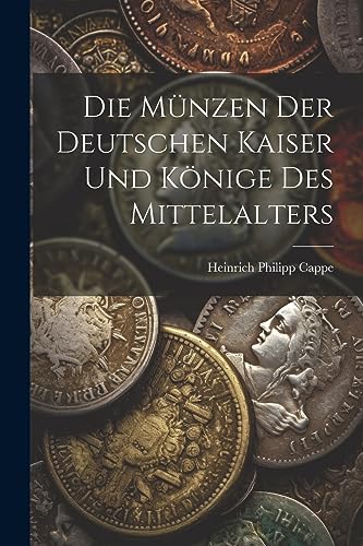 Die Münzen der deutschen Kaiser und Könige des Mittelalters von Legare Street Press