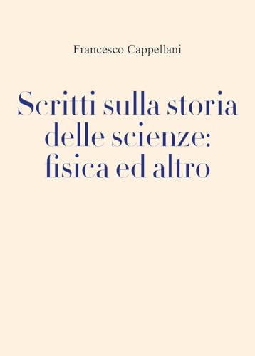 Scritti sulla storia delle scienze: fisica ed altro von Youcanprint