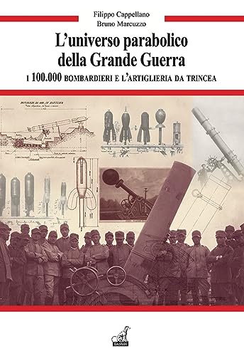 L'universo parabolico della grande guerra. I 100.000 bombardieri e l'artiglieria di trincea (Guerra e collezionismo) von Gaspari