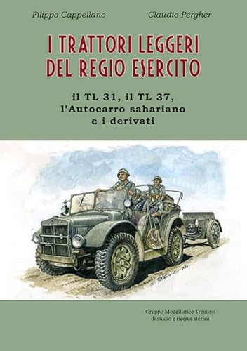 I trattori leggeri del Regio Esercito. Il TL 31, il TL 37, l'autocarro sahariano e i derivati