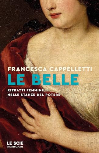 Le belle. Ritratti femminili nelle stanze del potere (Le scie. Nuova serie) von Mondadori