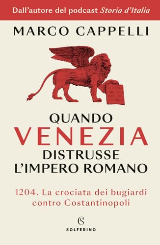 Quando Venezia distrusse l'Impero romano. 1204. La crociata dei bugiardi contro Costantinopoli (Saggi) von Solferino