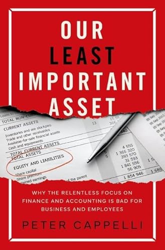 Our Least Important Asset: Why the Relentless Focus on Finance and Accounting is Bad for Business and Employees von Oxford University Press