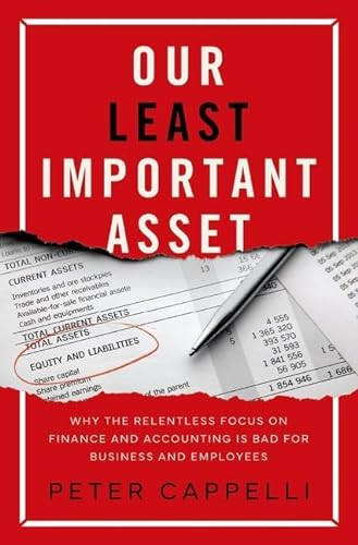 Our Least Important Asset: Why the Relentless Focus on Finance and Accounting is Bad for Business and Employees