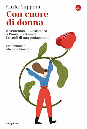 Con cuore di donna. Il Ventennio, la Resistenza a Roma, via Rasella: i ricordi di una protagonista (La cultura)