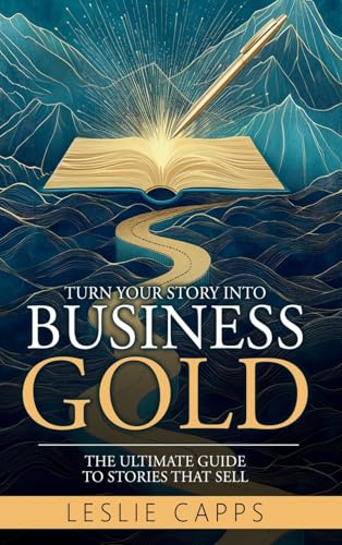 Turn Your Story Into Business Gold: The Ultimate Guide to Stories That Sell von Butterfly Books Publishing