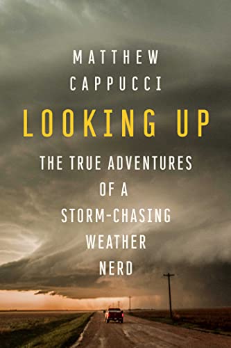 Looking Up: The True Adventures of a Storm-Chasing Weather Nerd