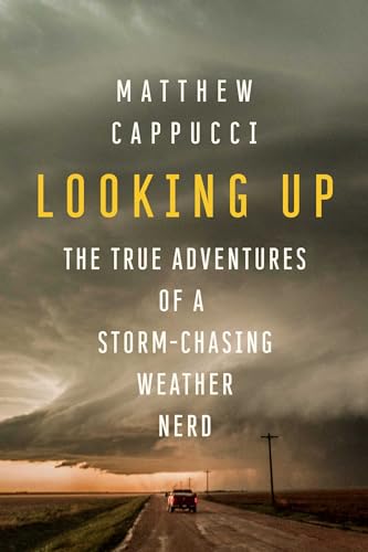 Looking Up: The True Adventures of a Storm-Chasing Weather Nerd