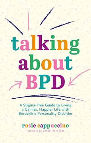 Talking About BPD: A Stigma-free Guide to Living a Calmer, Happier Life With Borderline Personality Disorder