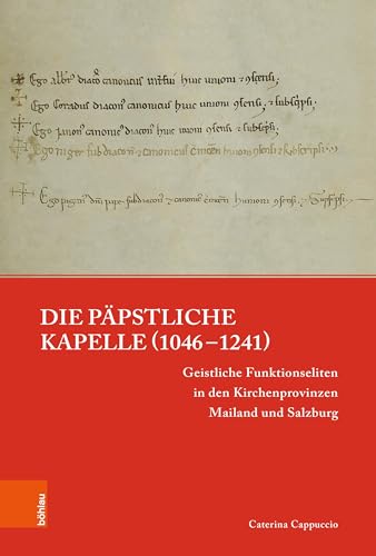 Die päpstliche Kapelle (1046–1241): Geistliche Funktionseliten in den Kirchenprovinzen Mailand und Salzburg (Papsttum im mittelalterlichen Europa) von Böhlau Köln