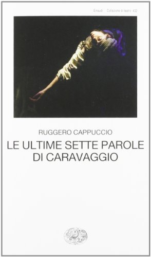 Le ultime sette parole di Caravaggio (Collezione di teatro, Band 432)
