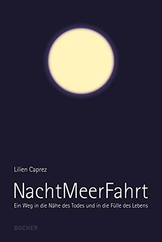 NachtMeerFahrt: Ein Weg in die Nähe des Todes und in die Fülle des Lebens: Ein Weg in die Nähe des Todes und in die Fu¿lle des Lebens von Bucher Verlag GmbH