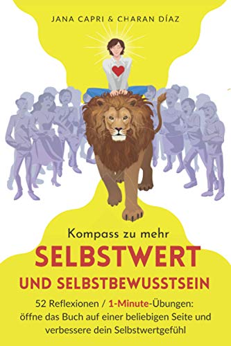 Kompass zu mehr Selbstwert und Selbstbewusstsein: 52 Reflexionen / 1-Minute-Übungen: öffne das Buch auf einer beliebigen Seite und verbessere dein Selbstwertgefühl von Independently published