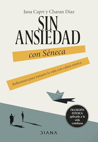 Sin ansiedad con Séneca: Reflexiones para tomarte la vida con calma estoica (Filosofía estoica aplicada a la vida cotidiana) von Diana Editorial