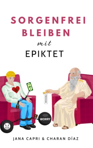 Sorgenfrei bleiben mit EPIKTET: 79 stoische Gedanken und Fragen um sorgenfreier zu leben und sich innerlich freier zu fühlen (Therapeutische Weisheiten) von Independently published