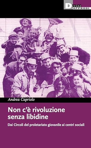 Non c'è rivoluzione senza libidine. Dai circoli del proletariato giovanile ai centri sociali Non c'è rivoluzione senza libidine. Dai circoli del proletariato giovanile ai centri sociali von DeriveApprodi
