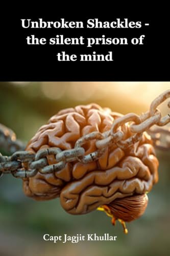 Unbroken Shackles: The silent prison of the mind von Notion Press