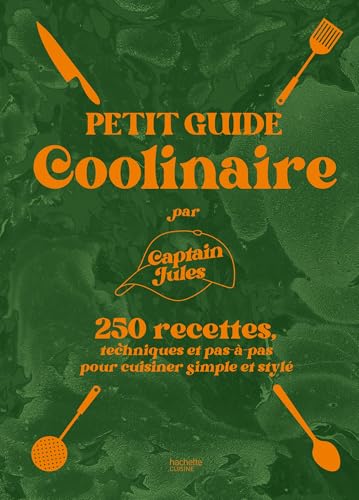 Petit guide coolinaire par Captain Jules: 250 recettes techniques et pas-à-pas pour cuisiner simple et stylé Petit guide coolinaire par Captain Jules: 250 recettes techniques et pas-à-pas pour cuisiner simple et stylé