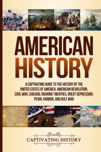 American History: A Captivating Guide to the History of the United States of America, American Revolution, Civil War, Chicago, Roaring Twenties, Great ... Harbor, and Gulf War (Exploring U.S. History) American History: A Captivating Guide to the History of the United States of America, American Revolution, Civil War, Chicago, Roaring Twenties, Great ... Harbor, and Gulf War (Exploring U.S. History)