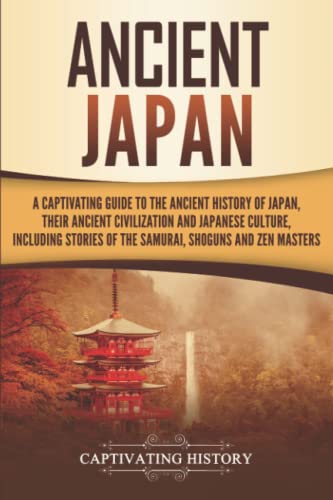 Ancient Japan: A Captivating Guide to the Ancient History of Japan, Their Ancient Civilization, and Japanese Culture, Including Stories of the ... Shōguns, and Zen Masters (Ancient Asia) von Independently Published