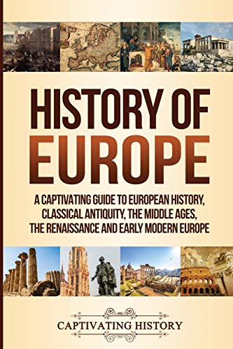 History of Europe: A Captivating Guide to European History, Classical Antiquity, The Middle Ages, The Renaissance and Early Modern Europe (Fascinating European History) von Ch Publications