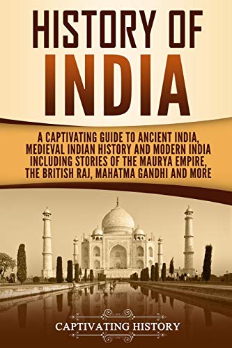 History of India: A Captivating Guide to Ancient India, Medieval Indian History, and Modern India Including Stories of the Maurya Empire, the British ... Gandhi, and More (Exploring India’s Past)