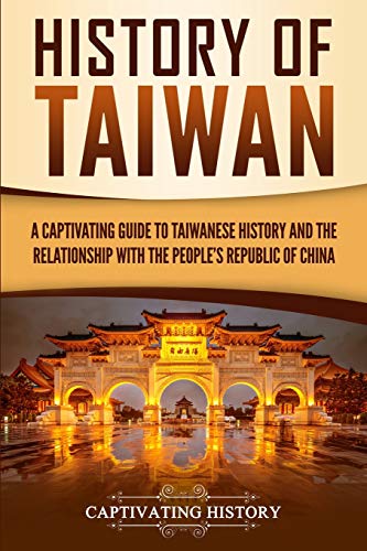 History of Taiwan: A Captivating Guide to Taiwanese History and the Relationship with the People's Republic of China (Asian Countries) von Captivating History