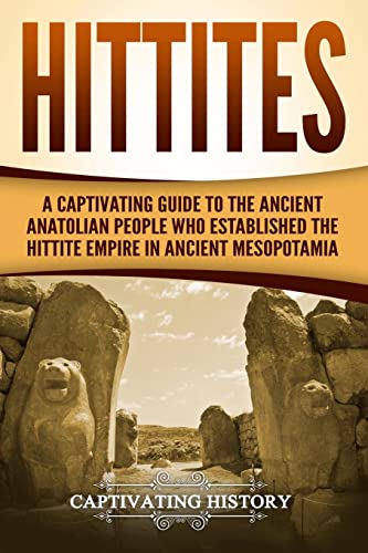 Hittites: A Captivating Guide to the Ancient Anatolian People Who Established the Hittite Empire in Ancient Mesopotamia (Forgotten Civilizations) von CREATESPACE