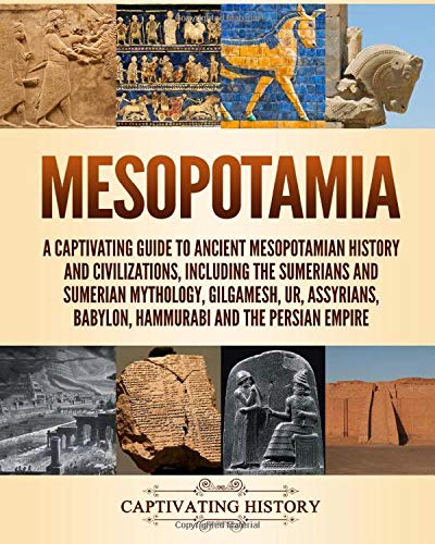 Mesopotamia: A Captivating Guide to Ancient Mesopotamian History and Civilizations, Including the Sumerians and Sumerian Mythology, Gilgamesh, Ur, ... Persian Empire (Exploring Ancient History) von Independently published