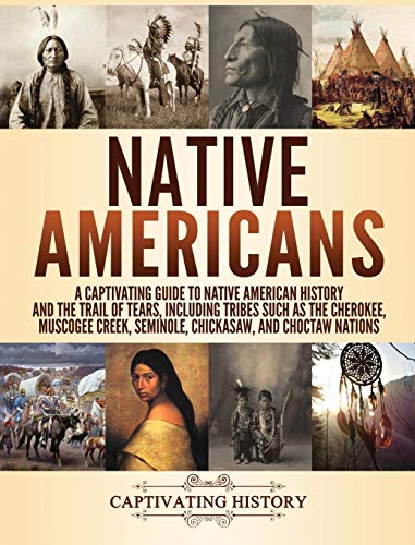 Native Americans: A Captivating Guide to Native American History and the Trail of Tears, Including Tribes Such as the Cherokee, Muscogee Creek, Seminole, Chickasaw, and Choctaw Nations von Captivating History
