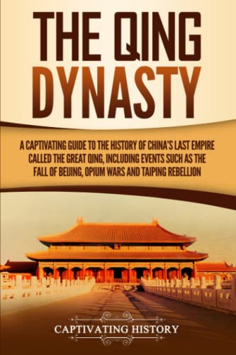 The Qing Dynasty: A Captivating Guide to the History of China's Last Empire Called the Great Qing, Including Events Such as the Fall of Beijing, Opium Wars, and Taiping Rebellion (History of Asia) von Captivating History