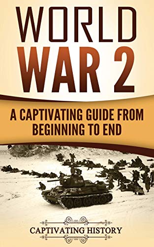 World War 2: A Captivating Guide from Beginning to End (The Second World War, Band 1)
