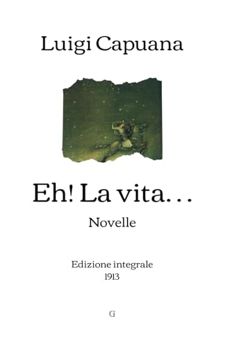 Eh! La vita…: Novelle | Edizione integrale (1913) von Independently published