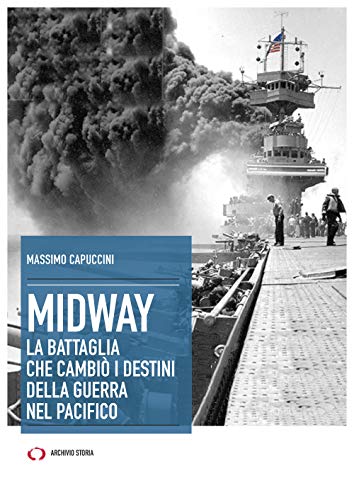 Midway. La battaglia che cambiò i destini della guerra nel Pacifico (Obiettivi) von Archivio Storia