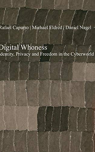 Digital Whoness: Identity, Privacy and Freedom in the Cyberworld