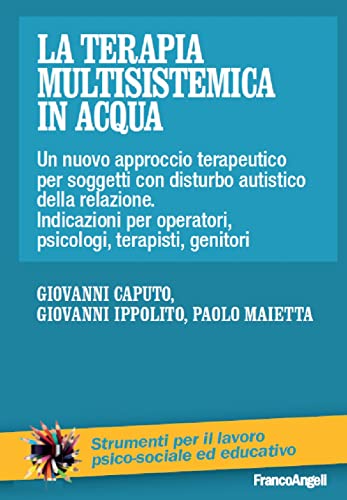 La terapia multisistemica in acqua. Un nuovo approccio terapeutico per soggetti con disturbo autistico e delle relazioni. Indicazioni per operatori, ... per il lavoro psico-sociale ed educativo) von Franco Angeli