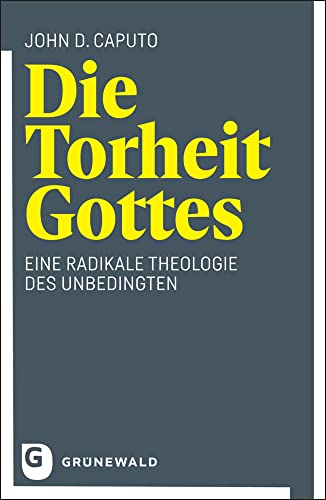 Die Torheit Gottes: Eine radikale Theologie des Unbedingten