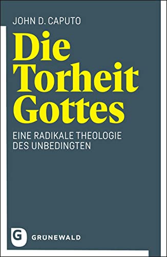 Die Torheit Gottes: Eine radikale Theologie des Unbedingten von Matthias-Grünewald