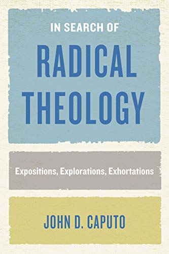 In Search of Radical Theology: Expositions, Explorations, Exhortations (Perspectives in Continental Philosophy)