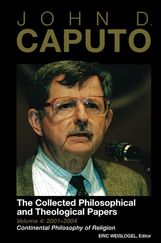 John D. Caputo: The Collected Philosophical and Theological Papers: Volume 4: 2001–2004: Continental Philosophy of Religion von John D. Caputo Archives