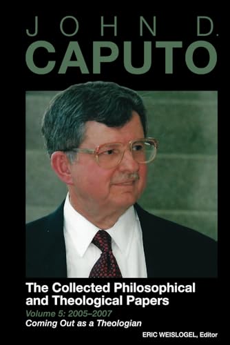 John D. Caputo: The Collected Philosophical and Theological Papers: Volume 5: 2005–2007: Coming Out as a Theologian von John D. Caputo Archives