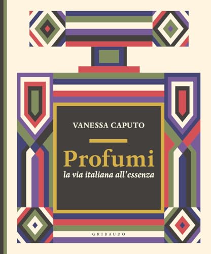 Profumi. La via italiana all'essenza (Passioni) von Gribaudo