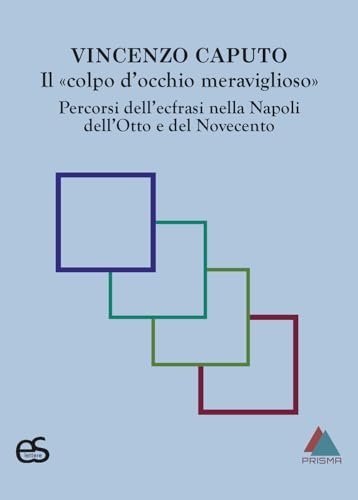 Il «colpo d'occhio meraviglioso». Percorsi dell'ecfrasi nella Napoli dell'Otto e del Novecento (Prisma. Monografie) von Editoriale Scientifica