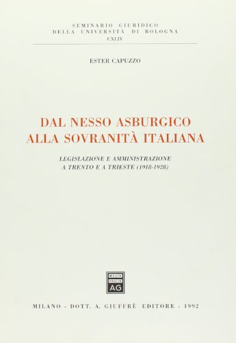 Dal nesso asburgico alla sovranità italiana. Legislazione e amministrazione a Trento e a Trieste (1918-1928) (Univ. Bologna-Sem. giuridico, Band 144) von Giuffrè