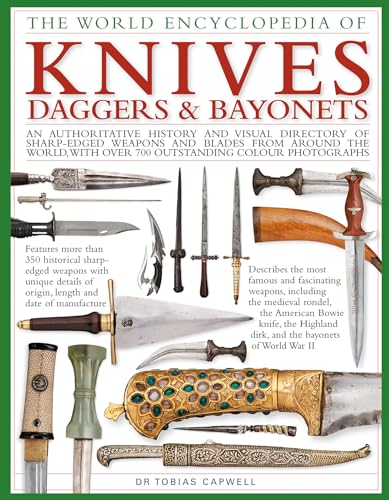 The World Encyclopedia of Knives, Daggers & Bayonets: An Authoritative History and Visual Directory of Sharp-Edged Weapons and Blades from Around the ... More Over 700 Outstanding Colour Photographs