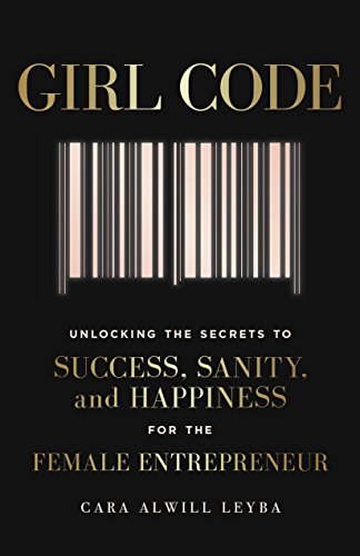 Girl Code: Unlocking the Secrets to Success, Sanity and Happiness for the Female Entrepreneur