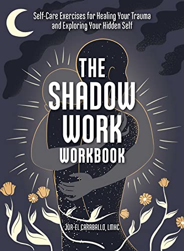 The Shadow Work Workbook: Self-Care Exercises for Healing Your Trauma and Exploring Your Hidden Self