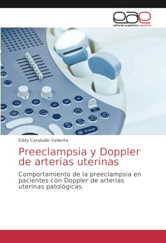 Preeclampsia y Doppler de arterias uterinas: Comportamiento de la preeclampsia en pacientes con Doppler de arterias uterinas patológicas. von Editorial Académica Española