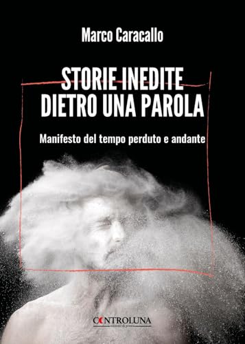 Storie inedite dietro una parola. Manifesto del tempo perduto e andante Storie inedite dietro una parola. Manifesto del tempo perduto e andante von Controluna