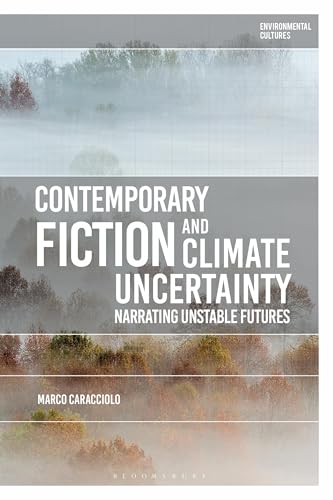 Contemporary Fiction and Climate Uncertainty: Narrating Unstable Futures (Environmental Cultures) von Bloomsbury Academic